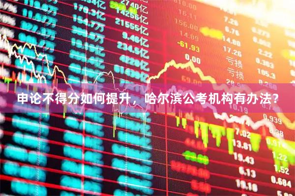 申论不得分如何提升，哈尔滨公考机构有办法？