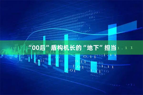 “00后”盾构机长的“地下”担当