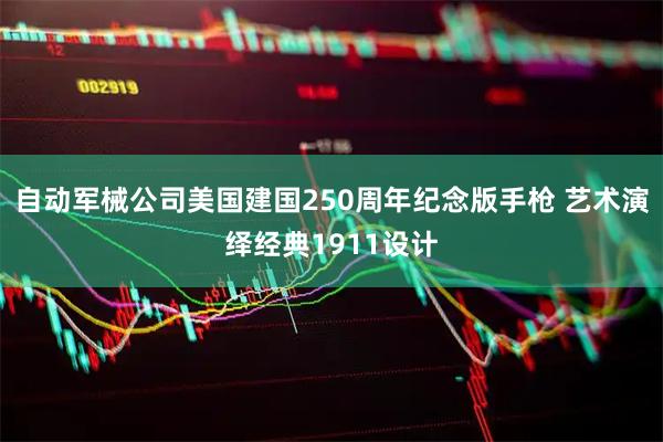 自动军械公司美国建国250周年纪念版手枪 艺术演绎经典1911设计